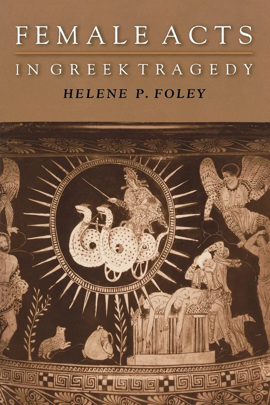 Female Acts in Greek Tragedy (Martin Classical Lectures): 15