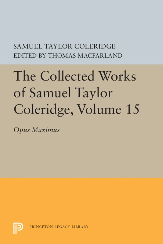 The Collected Works of Samuel Taylor Coleridge, – Opus Maximum: 5660 (Bollingen Series)