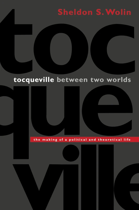 Tocqueville between Two Worlds: The Making of a Political and Theoretical Life