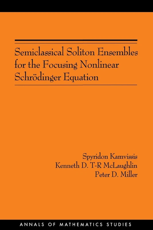 Semiclassical Soliton Ensembles for the Focusing Nonlinear Schrödinger Equation (AM–154) (Annals of Mathematics Studies, 154)