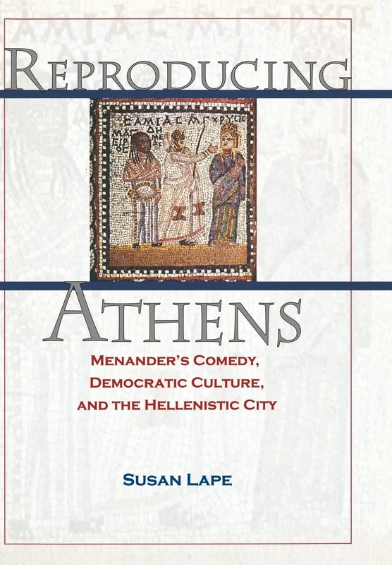 Reproducing Athens – Menander`s Comedy, Democratic Culture, and the Hellenistic City
