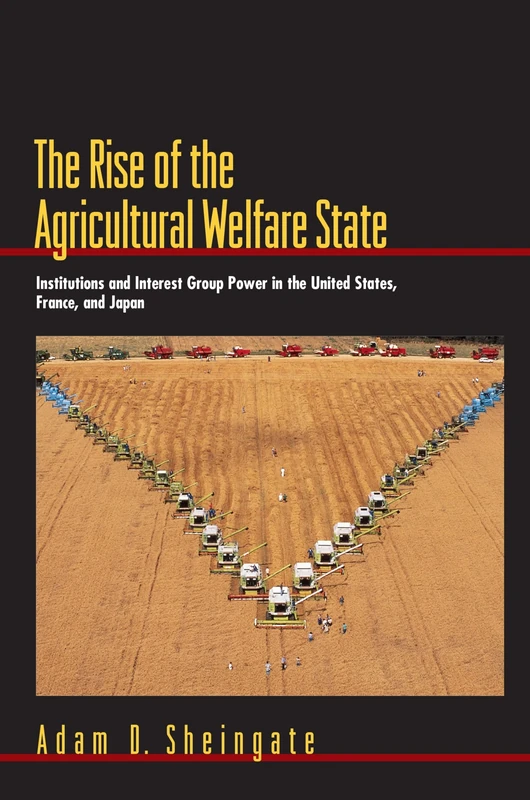 The Rise of the Agricultural Welfare State: Institutions And Interest Group Power In The United States, France, And Japan (Princeton Studies In . . . ... 82 (Princeton Studies in American Politics)
