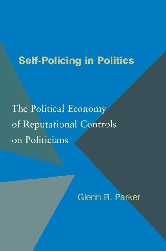 Self–Policing in Politics – The Political Economy of Reputational Controls on Politicians