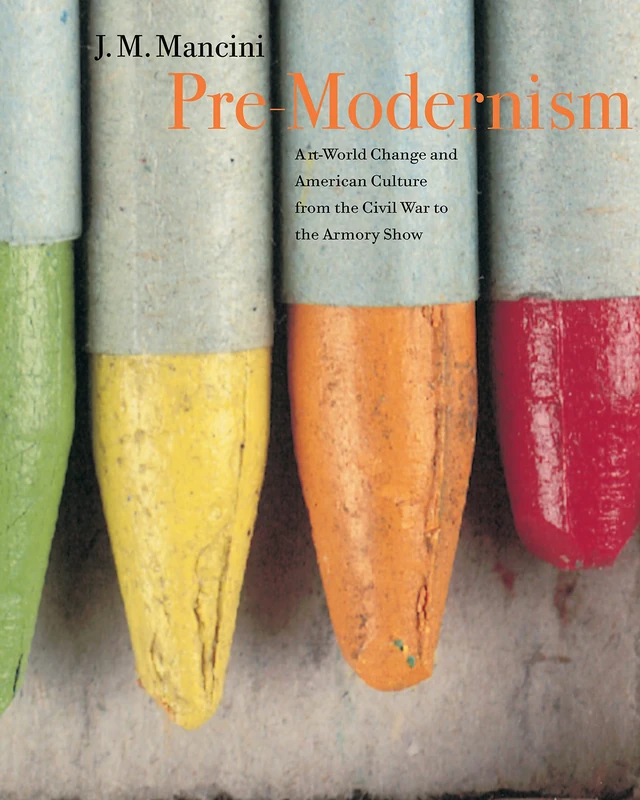 Pre–Modernism – Art–World Change and American Culture from the Civil War to the Armory Show