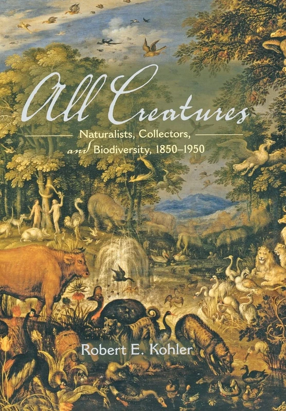 All Creatures – Naturalists, Collectors, and Biodiversity, 1850–1950