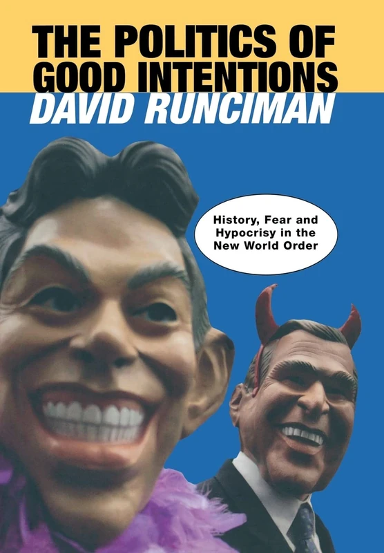 The Politics of Good Intentions – History, Fear and Hypocrisy in the New World Order