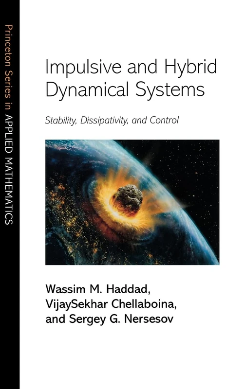 Impulsive and Hybrid Dynamical Systems – Stability, Dissipativity, and Control: 15 (Princeton Series in Applied Mathematics)