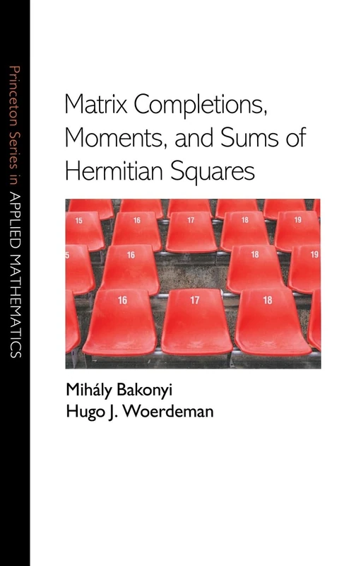 Matrix Completions, Moments, and Sums of Hermitian Squares: 37 (Princeton Series in Applied Mathematics)