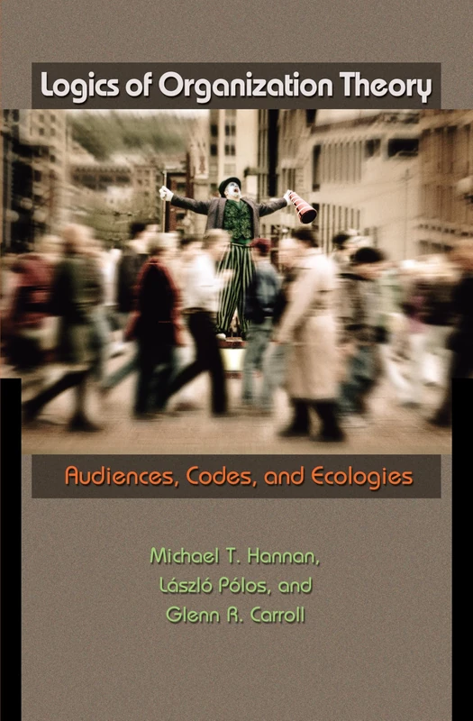 Logics of Organization Theory – Audiences, Codes and Ecologies