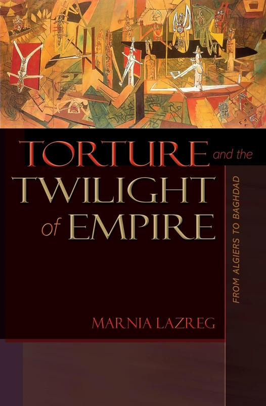 Torture and the Twilight of Empire: From Algiers to Baghdad: 3 (Human Rights and Crimes against Humanity)