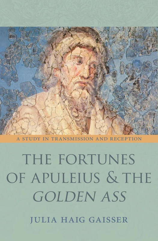 Fortures of Apuleius and the Golden Ass A Study in Transmission and Reception (Martin Classical Lectures): 18