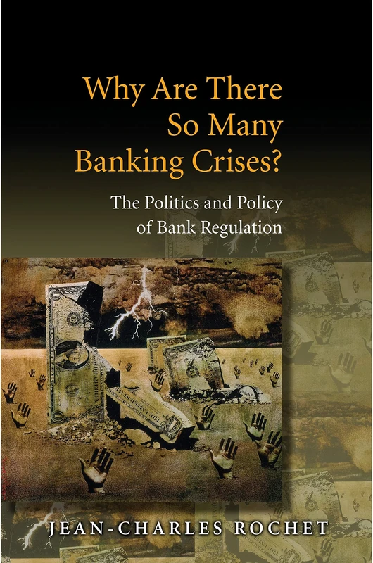 Why Are There So Many Banking Crises? The Politics and Policy of Bank Regulation