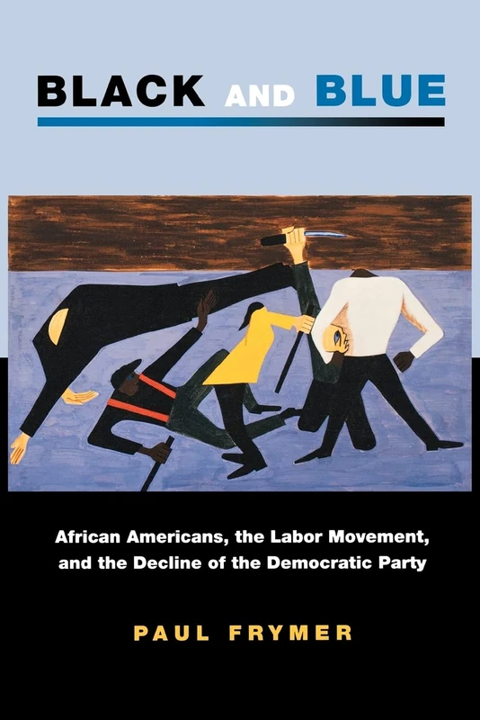 Black and Blue: African Americans, the Labor Movement, and the Decline of the Democratic Party: 96 (Princeton Studies in American Politics)