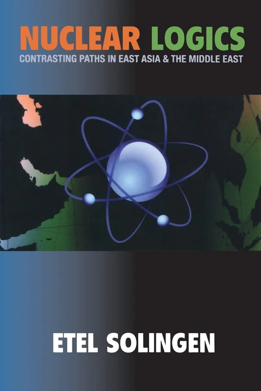 Nuclear Logics: Contrasting Paths in East Asia and the Middle East: 103 (Princeton Studies in International History and Politics)