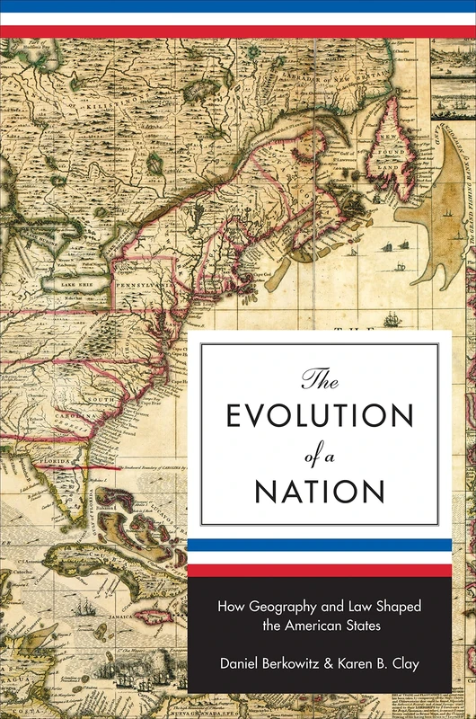 The Evolution of a Nation: How Geography and Law Shaped the American States: 37 (The Princeton Economic History of the Western World)