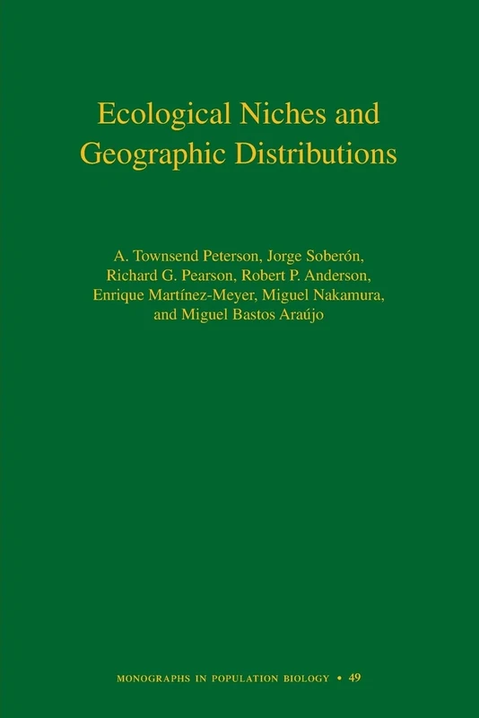 Ecological Niches and Geographic Distributions (MPB-49) (Monographs in Population Biology, 49)