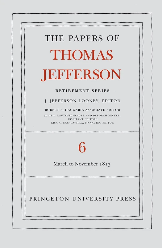 The Papers of Thomas Jefferson, Retirement Serie – 11 March to 27 November 1813: 6