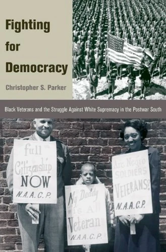 Fighting for Democracy – African American Military Service: Black Veterans and the Struggle Against White Supremacy in the Postwar South: 107 ... International, and Comparative Perspectives)