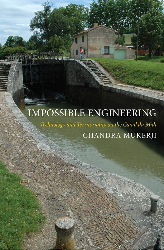 Impossible Engineering: Technology and Territoriality on the Canal du Midi: 42 (Princeton Studies in Cultural Sociology)