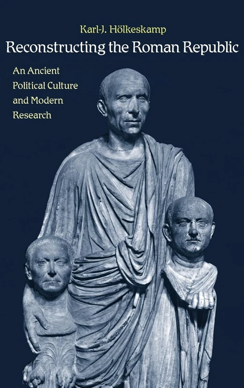 Reconstructing the Roman Republic: An Ancient Political Culture and Modern Research
