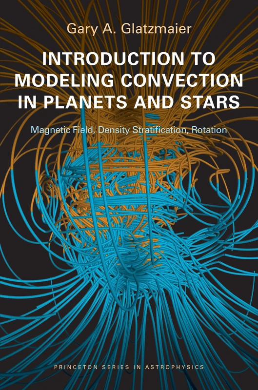 Introduction to Modeling Convection in Planets and Stars – Magnetic Field, Density Stratification, Rotation: 24 (Princeton Series in Astrophysics) - Image 1