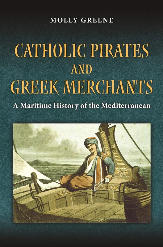 Catholic Pirates and Greek Merchants: A Maritime History of the Early Modern Mediterranean (Princeton Modern Greek Studies): 24