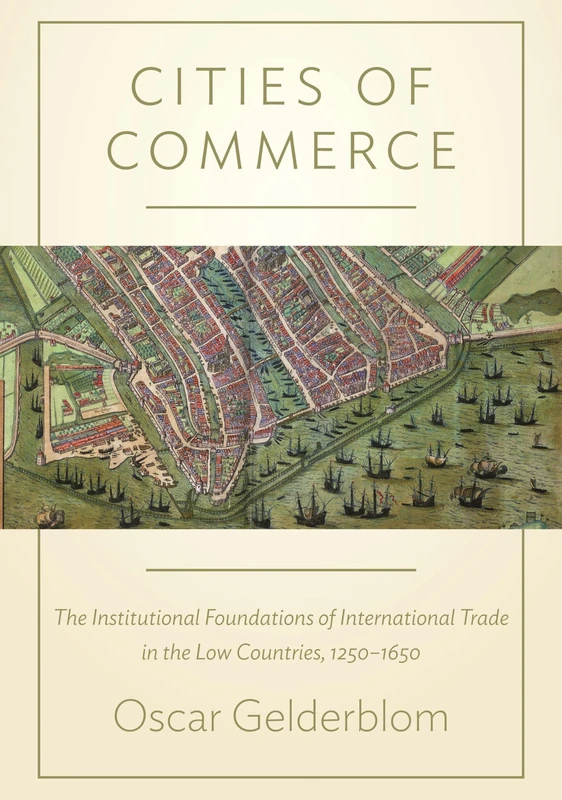 Cities of Commerce: The Institutional Foundations of International Trade in the Low Countries, 1250-1650 (Princeton Economic History of the Western World): 45