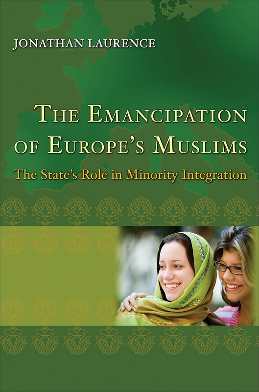 The Emancipation of Europe`s Muslims – The State`s Role in Minority Integration: 44 (Princeton Studies in Muslim Politics)