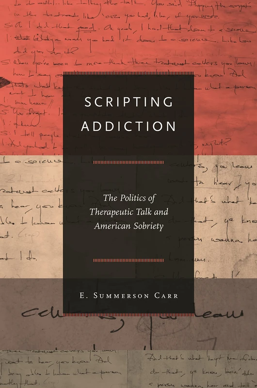 Scripting Addiction: The Politics of Therapeutic Talk and American Sobriety