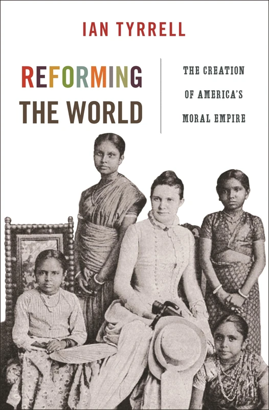 Reforming the World: The Creation of America's Moral Empire: 4 (America in the World)