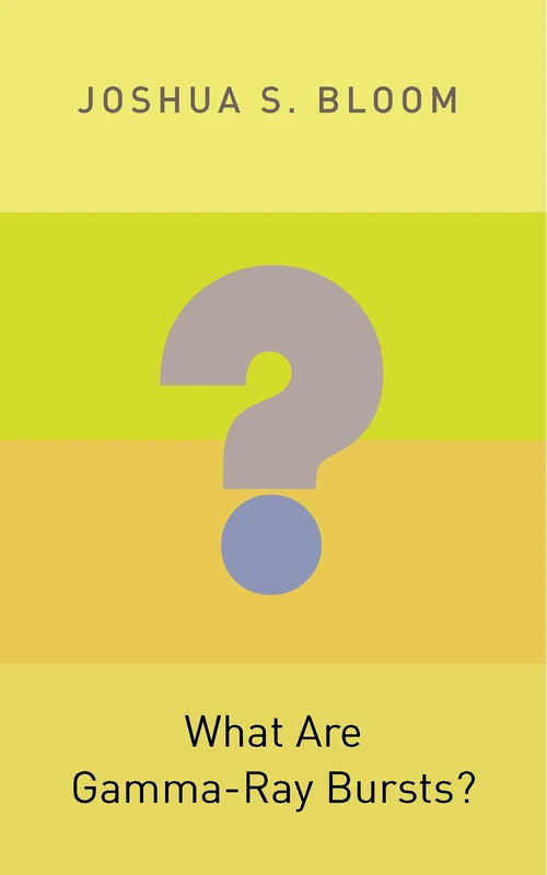 What Are Gamma–Ray Bursts? (Princeton Frontiers in Physics)