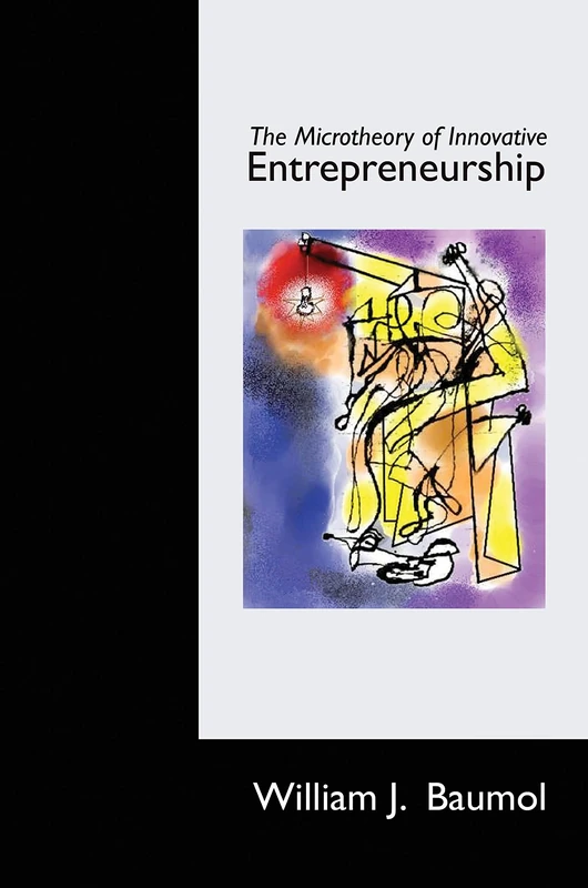 The Microtheory of Innovative Entrepreneurship: 8 (The Kauffman Foundation Series on Innovation and Entrepreneurship)