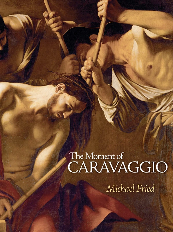 The Moment of Caravaggio (The A. W. Mellon Lectures in the Fine Arts)