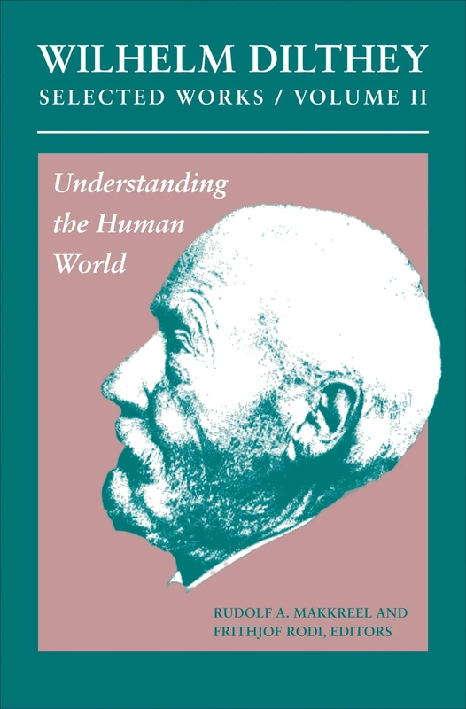 Wilhelm Dilthey – Selected Works, Volume II – Understanding the Human World: 02