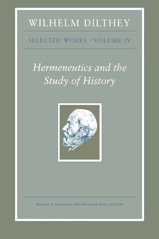 Wilhelm Dilthey: Selected Works, Volume IV: Hermeneutics and the Study of History