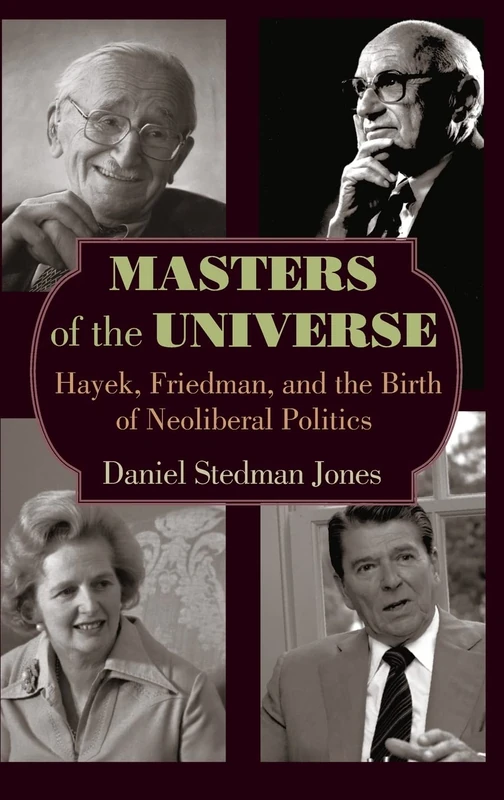 Masters of the Universe: Hayek, Friedman, and the Birth of Neoliberal Politics