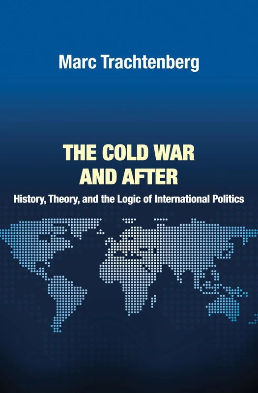 The Cold War and After – History, Theory, and the Logic of International Politics: 138 (Princeton Studies in International History and Politics)