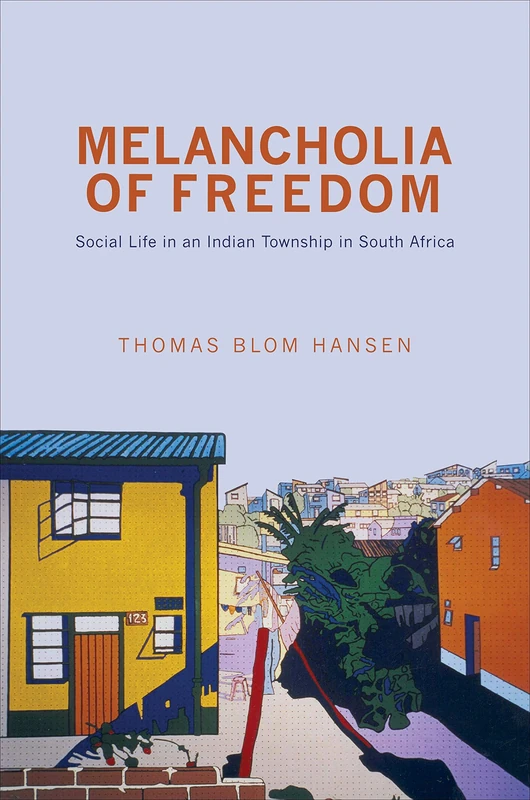 Melancholia of Freedom – Social Life in an Indian Township in South Africa