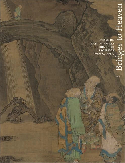 Bridges to Heaven: Essays on East Asian Art in Honor of Professor Wen C. Fong: Essays on East Asian Art in Honor of Professor Wen C. Fong (Two-Volume ... for East Asian Art, Princeton University)