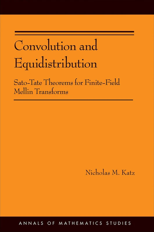 Convolution and Equidistribution – Sato–Tate Theorems for Finite–Field Mellin Transforms (AM–180) (Annals of Mathematics Studies, 180)