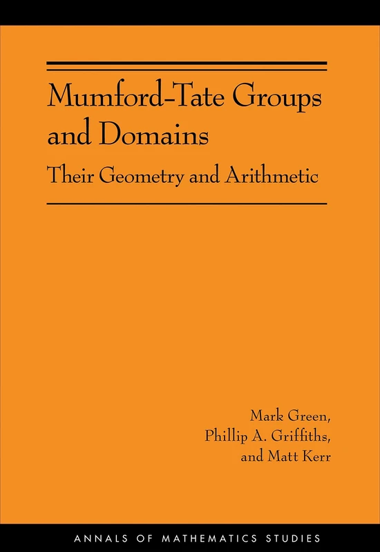 Mumford–Tate Groups and Domains – Their Geometry and Arithmetic (AM–183) (Annals of Mathematics Studies, 183)