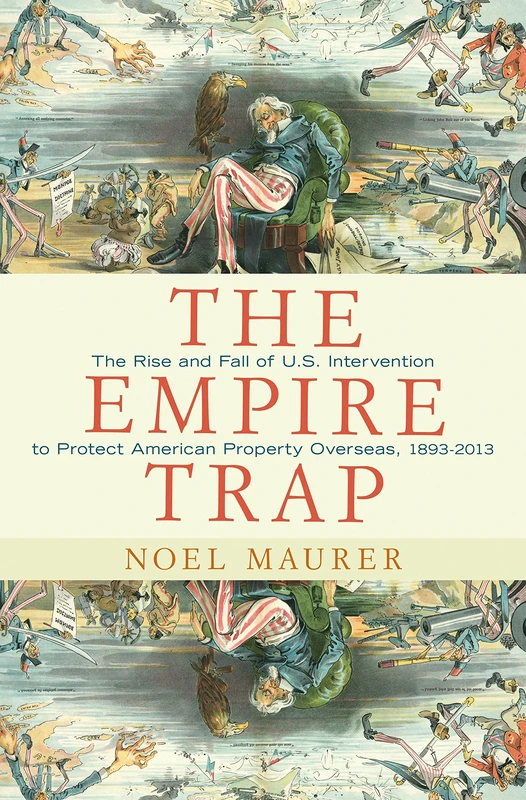The Empire Trap: The Rise and Fall of U.S. Intervention to Protect American Property Overseas, 1893-2012