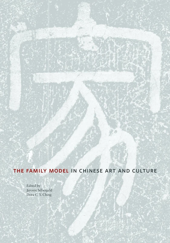 The Family Model in Chinese Art and Culture (Publications of the Department of Art & Archaeology, Princeton University): 9 (Publications of the Tang Center for East Asian Art, Princeton University)