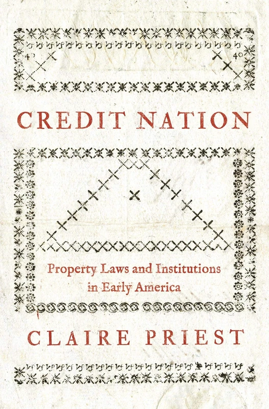 Credit Nation: Property Laws and Institutions in Early America: 81 (The Princeton Economic History of the Western World)