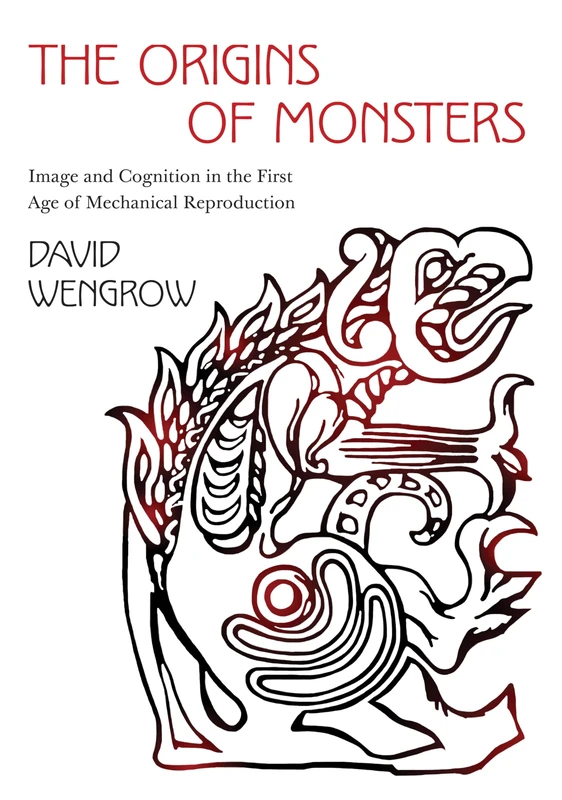 The Origins of Monsters: Image and Cognition in the First Age of Mechanical Reproduction (The Rostovtzeff Lectures): 2