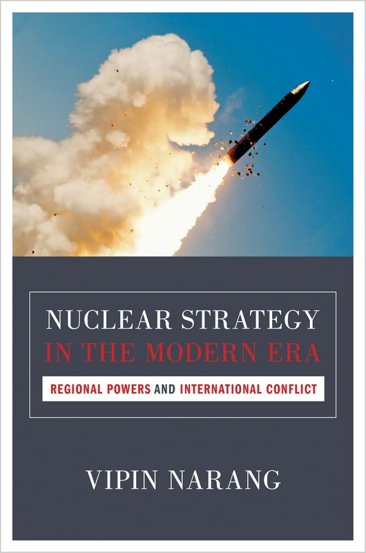Nuclear Strategy in the Modern Era – Regional Powers and International Conflict (Princeton Studies in International History and Politics)