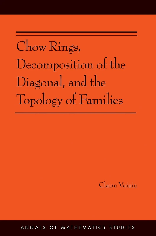 Chow Rings, Decomposition of the Diagonal, and the Topology of Families (Annals of Mathematics Studies): 187