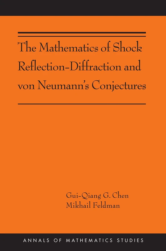 The Mathematics of Shock Reflection-Diffraction and von Neumann's Conjectures (Annals of Mathematics Studies): (AMS-197)