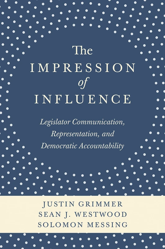 The Impression of Influence – Legislator, Communications, Representation and Democratic Accountability