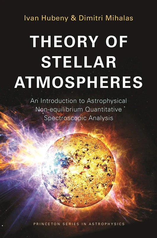 Theory of Stellar Atmospheres – An Introduction of Astrophysical Non–equilibrium Quantitative Spectroscopic Analysis: An Introduction to ... Analysis (Princeton Series in Astrophysics)